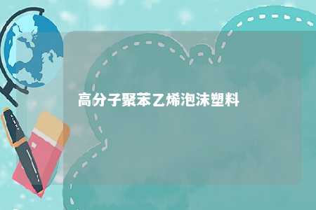 高分子聚苯乙烯泡沫塑料