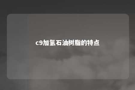 c9加氢石油树脂的特点