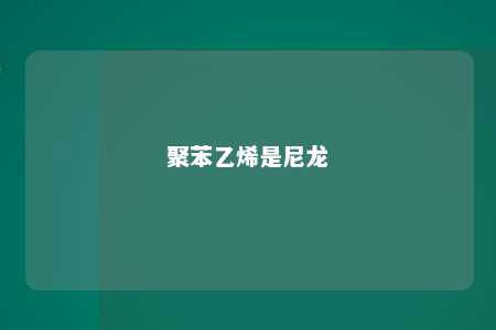 聚苯乙烯是尼龙