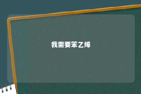 我需要苯乙烯