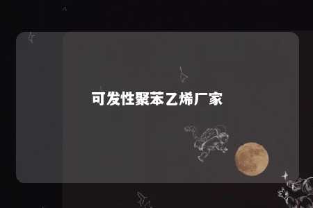可发性聚苯乙烯厂家