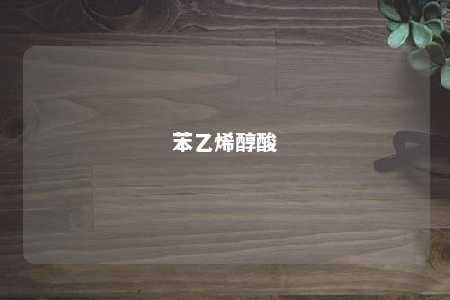 苯乙烯醇酸