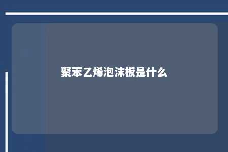聚苯乙烯泡沫板是什么