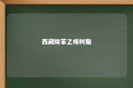 西藏除苯乙烯树脂