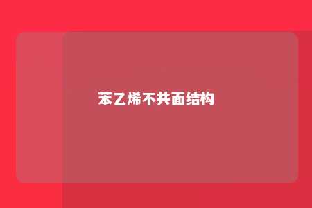 苯乙烯不共面结构
