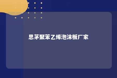 思茅聚苯乙烯泡沫板厂家