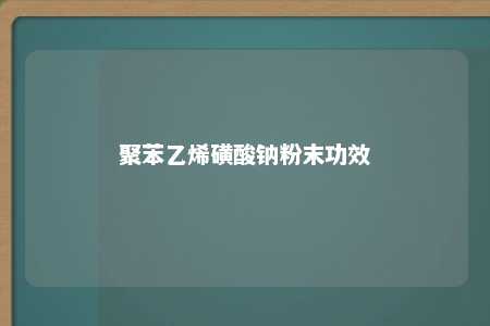 聚苯乙烯磺酸钠粉末功效