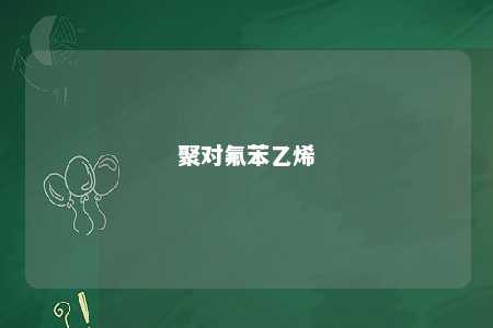 聚对氟苯乙烯