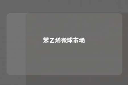 苯乙烯微球市场