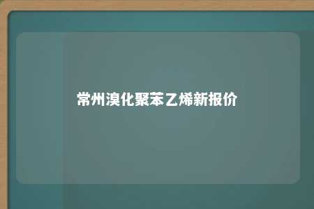 常州溴化聚苯乙烯新报价
