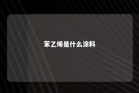 苯乙烯是什么涂料