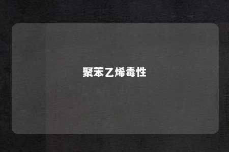 聚苯乙烯毒性