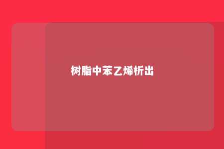 树脂中苯乙烯析出