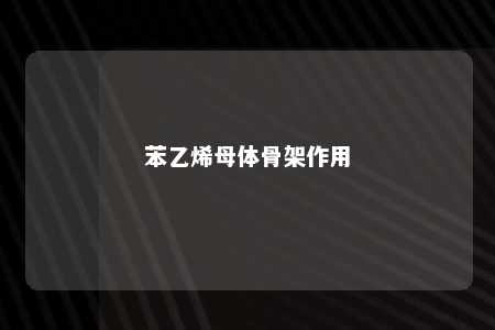 苯乙烯母体骨架作用