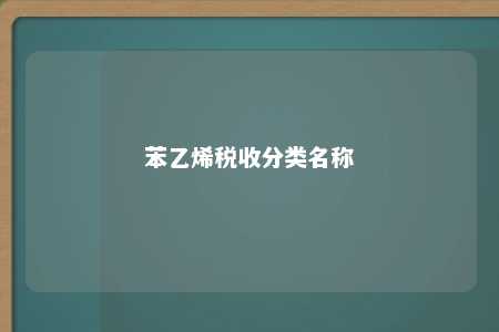 苯乙烯税收分类名称