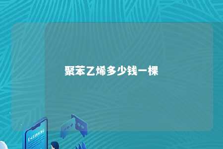 聚苯乙烯多少钱一棵