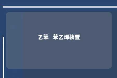 乙苯  苯乙烯装置