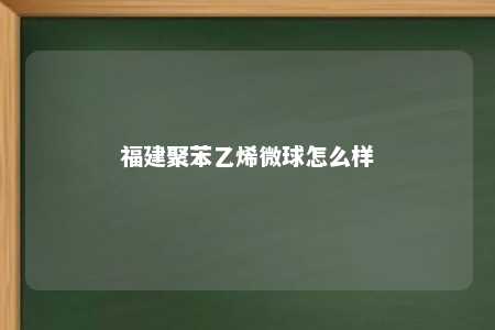 福建聚苯乙烯微球怎么样