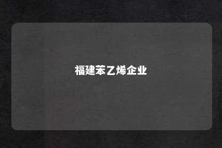 福建苯乙烯企业