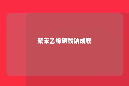 聚苯乙烯磺酸钠成膜