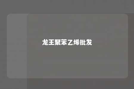 龙王聚苯乙烯批发