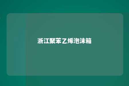 浙江聚苯乙烯泡沫箱