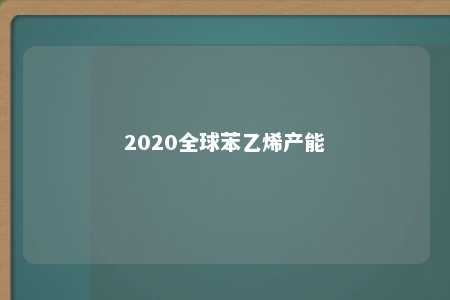 2020全球苯乙烯产能
