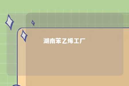 湖南苯乙烯工厂