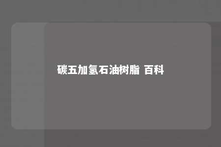 碳五加氢石油树脂 百科