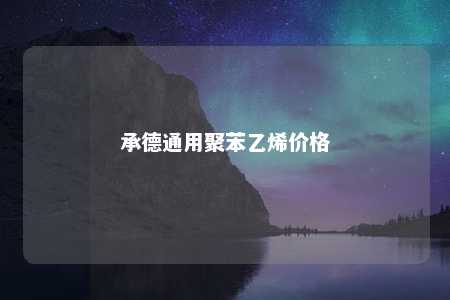 承德通用聚苯乙烯价格
