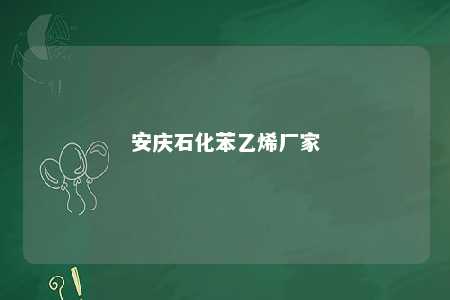 安庆石化苯乙烯厂家