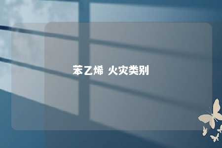 苯乙烯 火灾类别