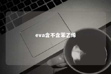 eva含不含苯乙烯