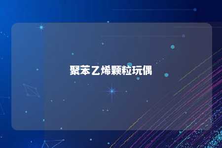 聚苯乙烯颗粒玩偶