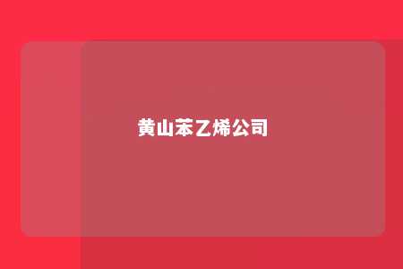黄山苯乙烯公司