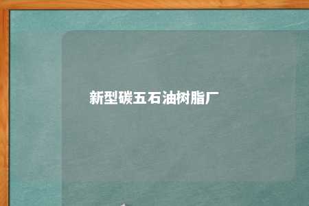 新型碳五石油树脂厂