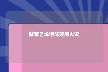 聚苯乙烯泡沫建房火灾