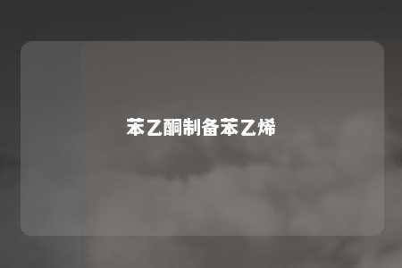 苯乙酮制备苯乙烯