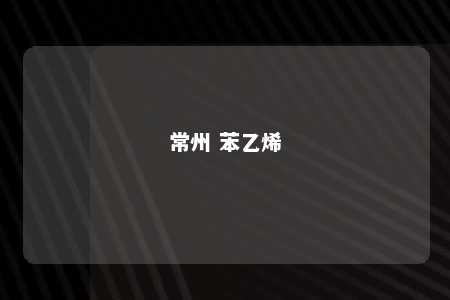 常州 苯乙烯