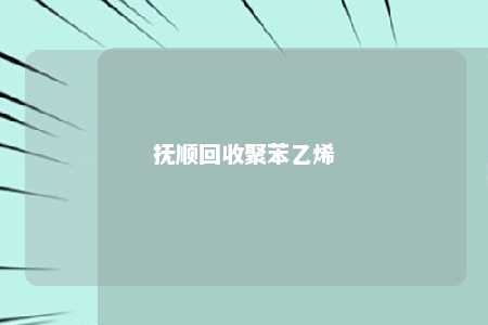抚顺回收聚苯乙烯