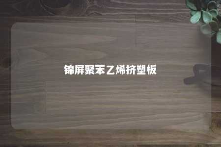 锦屏聚苯乙烯挤塑板