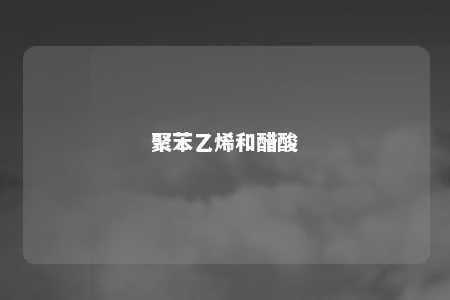 聚苯乙烯和醋酸