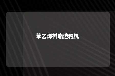 苯乙烯树脂造粒机