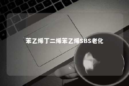 苯乙烯丁二烯苯乙烯SBS老化