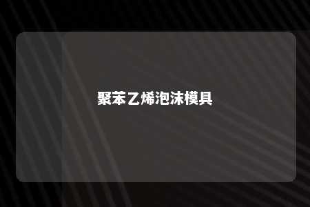 聚苯乙烯泡沫模具