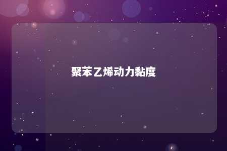 聚苯乙烯动力黏度