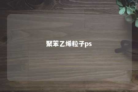 聚苯乙烯粒子ps