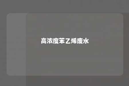 高浓度苯乙烯废水