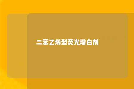 二苯乙烯型荧光增白剂