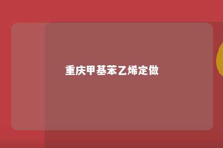 重庆甲基苯乙烯定做